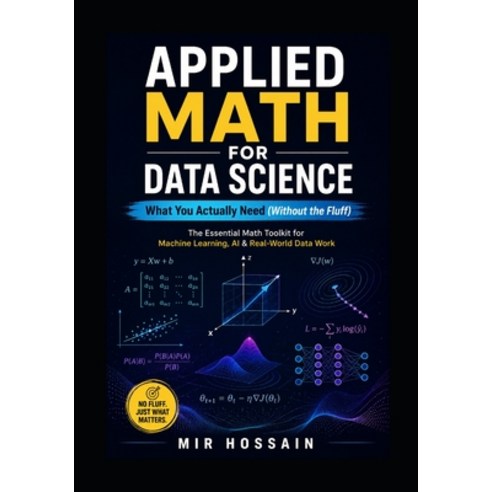 (영문도서)APPLIED MATH FOR DATA SCIENCE What You Actually Need (Without the Fluff): The Es... Paperback, Independently Published, English, 9798196421914