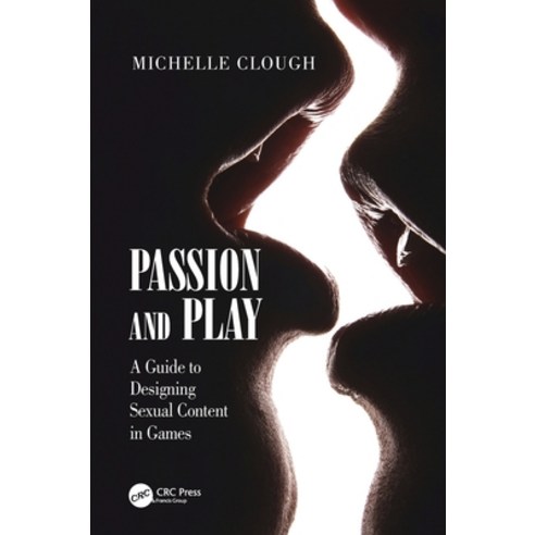 (영문도서)Passion and Play: A Guide to Designing Sexual Content in Games Hardcover, CRC Press, English, 9780367405502