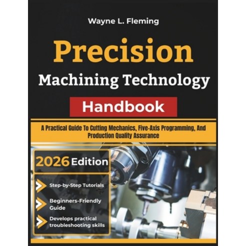 (영문도서)Precision Machining Technology Handbook: A Practical Guide To Cutting Mechanics ... Paperback, Independently Published, English, 9798184014272