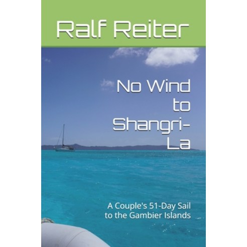 (영문도서)No Wind to Shangri-La: A Couple's 51-Day Sail to the Gambier Islands Paperback, Independently Published, English, 9798277138205