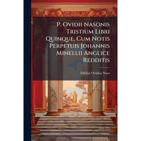 (영문도서)P. Ovidii Nasonis Tristium Libri Quinque Cum Notis Perpetuis Johannis Minellii... Paperback, Nabu Press, English, 9781179341149