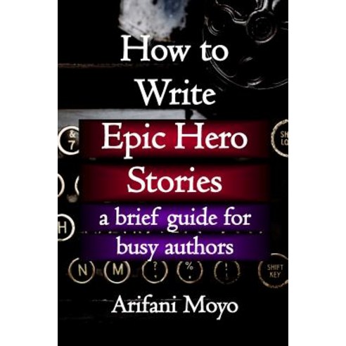 (영문도서)How to Write Epic Hero Stories: a brief guide for busy authors Paperback, Independently Published, English, 9781973125334