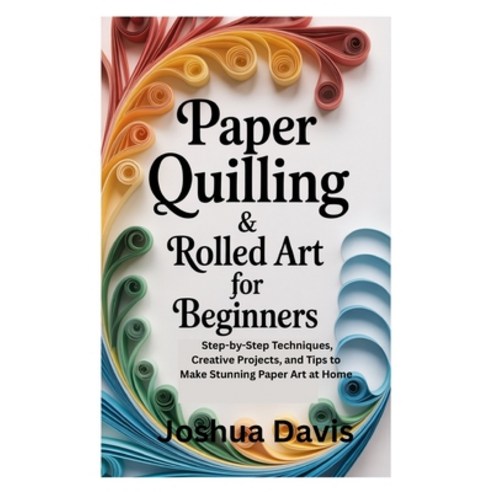 (영문도서)Paper Quilling & Rolled Art for Beginners: Step-by-Step Techniques Creative Pro... Paperback, Independently Published, English, 9798262416424