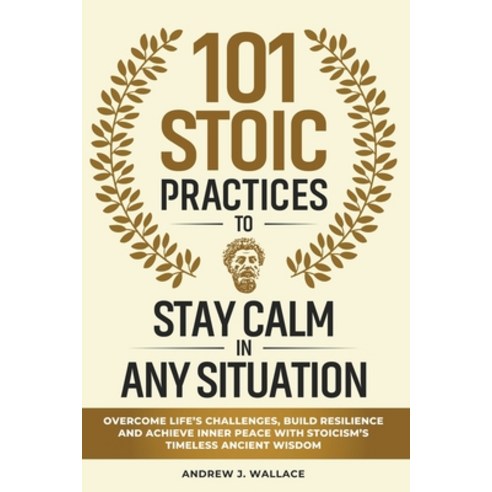 (영문도서)101 Stoic Practices to Stay Calm in Any Situation: Overcome Life's Challenges B... Paperback, Independently Published, English, 9798273451971