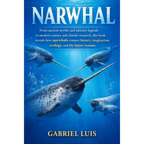 (영문도서)Narwhal: From ancient myths and unicorn legends to modern science and climate re... Paperback, Independently Published, English, 9798245204314
