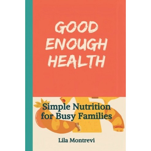 (영문도서)Good Enough Health: Simple Nutrition for Busy Families: Build healthier eating w... Paperback, Mindful Pages, English, 9789377781477