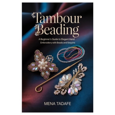 (영문도서)Tambour Beading: A Beginner's Guide to Elegant Hand Embroidery with Beads and Se... Paperback, Independently Published, English, 9798273825796