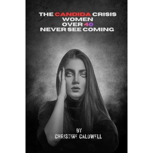 (영문도서)The Candida Crisis Women Over 40 Never See Coming: A Women Over 40 Guide to Yeas... Paperback, Independently Published, English, 9798196777639