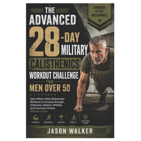 (영문도서)The Advanced 28-Day Military Calisthenics Workout Challenge for Men Over 50: Dai... Paperback, Independently Published, English, 9798199897297
