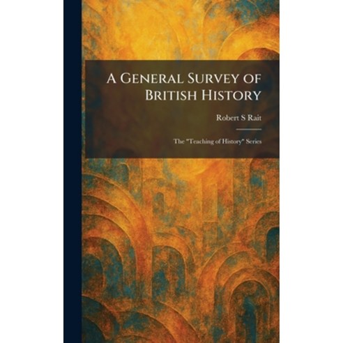 (영문도서)A General Survey of British History: The "Teaching of History" Series Hardcover, Tradd Street Press, English, 9781025675282
