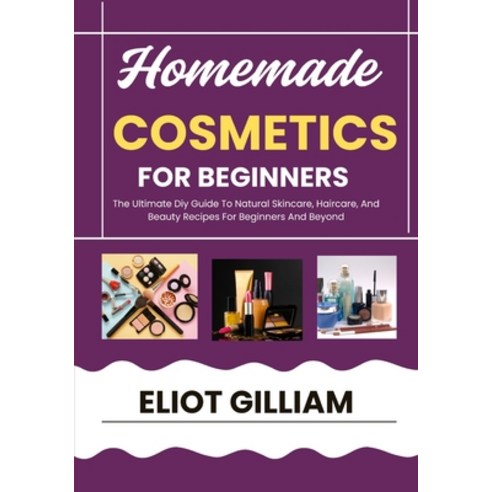 (영문도서)Homemade Cosmetics for Beginners: The Ultimate Diy Guide To Natural Skincare Ha... Paperback, Independently Published, English, 9798275154290