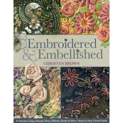 (영문도서)Embroidered & Embellished: 85 Stitches Using Thread Floss Ribbon Beads & More... Paperback, C&T Publishing, English, 9781607056638