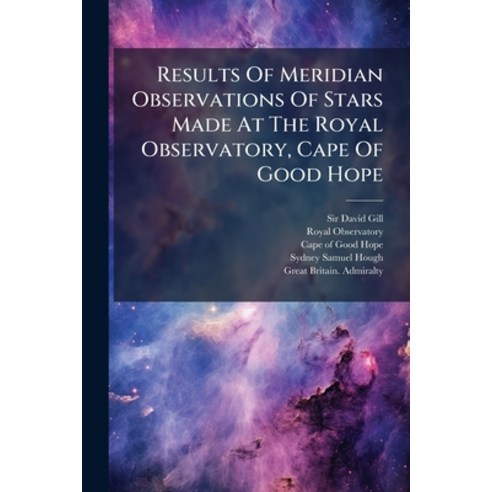 (영문도서)Results Of Meridian Observations Of Stars Made At The Royal Observatory Cape Of... Paperback, Hutson Street Press, English, 9781024771145