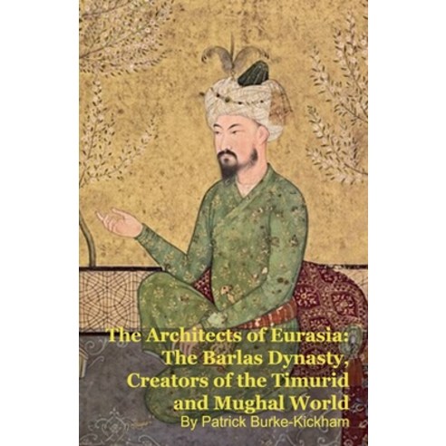(영문도서)The Architects of Eurasia: The Barlas Dynasty Creators of the Timurid and Mugha... Paperback, Silverback Books, English, 9798235602762