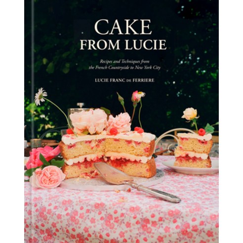(영문도서)Cake from Lucie: Recipes and Techniques from the French Countryside to New York... Hardcover, Clarkson Potter Publishers, English, 9780593799758