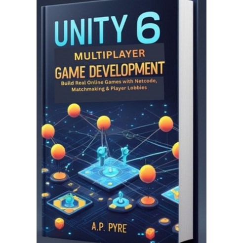 (영문도서)Unity 6 Multiplayer Game Development: Build Real Online Games with Netcode Matc... Paperback, Independently Published, English, 9798244345827
