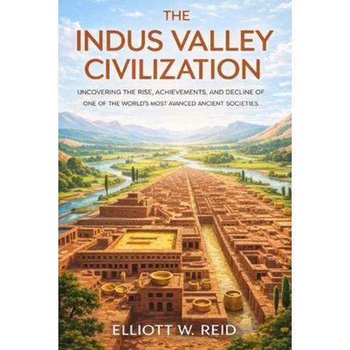 (영문도서)The Indus Valley Civilization: Uncovering the Rise Achievements and Decline of... Paperback, Independently Published, English, 9798244403183