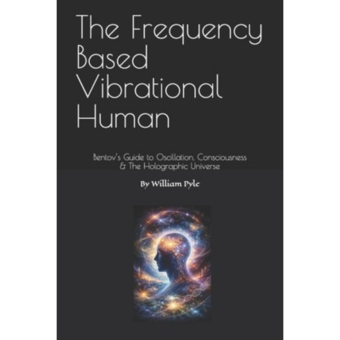 (영문도서)The Frequency Based Vibrational Human: Bentov's Guide to Oscillation Consciousn... Paperback, Independently Published, English, 9798244699494 Independently Published, English, 9798244699494
