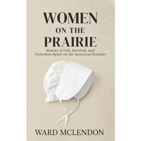 (영문도서)Women on the Prairie: Stories of Grit Survival and Unbroken Spirit on the Amer... Hardcover, Unbound Press Books, English, 9781971207025