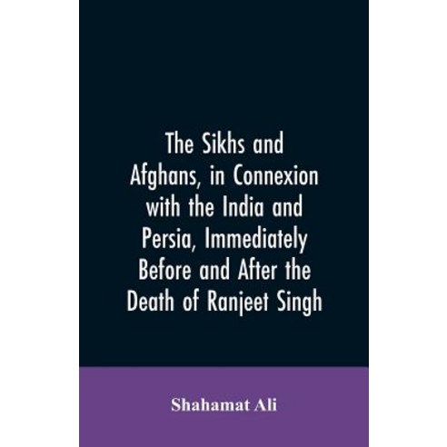 (영문도서)The Sikhs and Afghans in Connexion with the India and Persia Immediately Befor... Paperback, Alpha Edition, English, 9789353605773