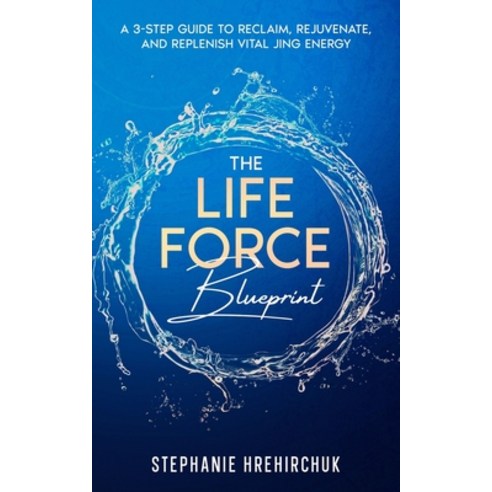 (영문도서)The Life Force Blueprint: 3 Steps to Reclaim Rejuvenate & Replenish Vital Jing... Paperback, Independently Published, English, 9798302016676