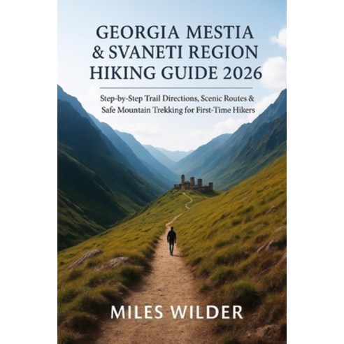 (영문도서)Georgia Mestia & Svaneti Region Hiking Guide 2026: Step-by-Step Trail Directions... Paperback, Independently Published, English, 9798276983141