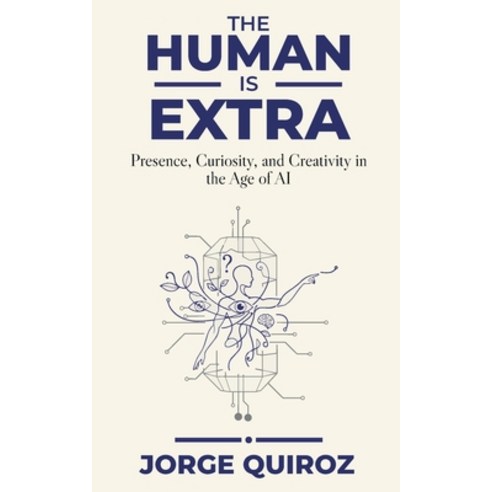 (영문도서)The Human is Extra: Presence Curiosity and Creativity in the Age of AI Paperback, Independently Published, English, 9798180712653