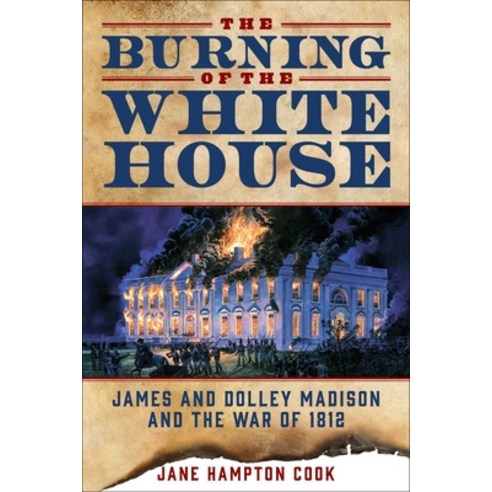 (영문도서)The Burning of the White House: James and Dolley Madison and the War of 1812 Paperback, Regnery History, English, 9781510784758 Regnery History, English, 9781510784758