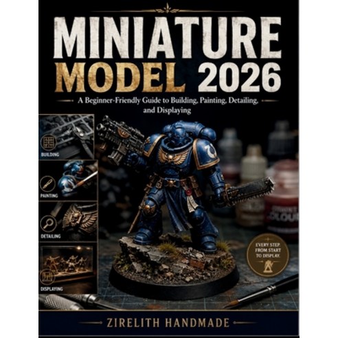 (영문도서)Miniature Model: A Beginner-Friendly Guide to Building Painting Detailing and... Paperback, Independently Published, English, 9798199543651