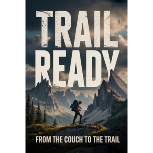 (영문도서)Trail Ready: From the Couch to the Trail Paperback, Independently Published, English, 9798180679116