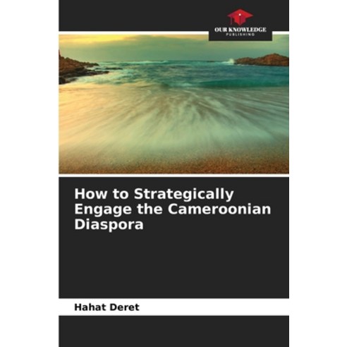 (영문도서)How to Strategically Engage the Cameroonian Diaspora Paperback, Our Knowledge Publishing, English, 9786630008722