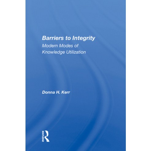 (영문도서)Barriers to Integrity: Modern Modes of Knowledge Utilization Hardcover, Routledge, English, 9780367012281
