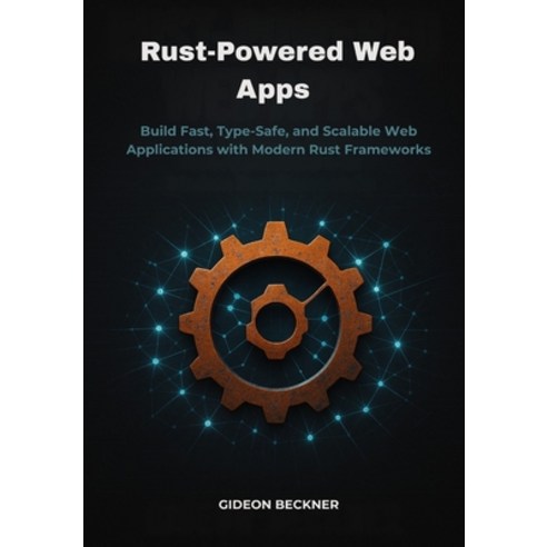 (영문도서)Rust-Powered Web Apps: Build Fast Type-Safe and Scalable Web Applications with... Paperback, Independently Published, English, 9798274693059