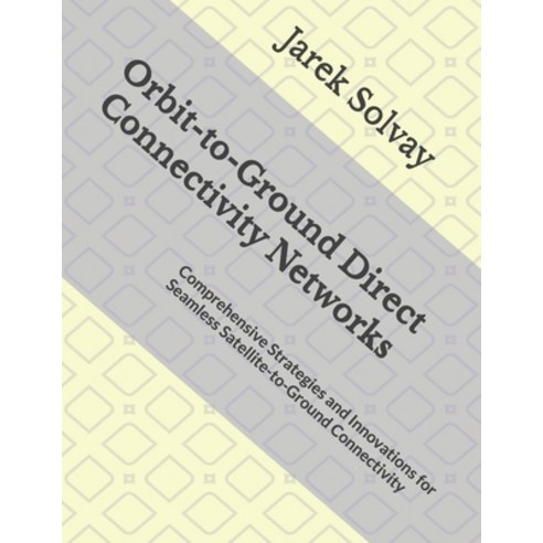 (영문도서)Orbit-to-Ground Direct Connectivity Networks: Comprehensive Strategies and Innov... Paperback, Independently Published, English, 9798243702904