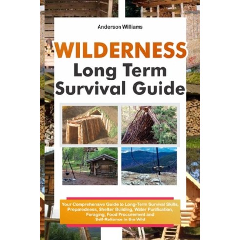 (영문도서) Wilderness Long Term Survival Guide: Your Comprehensive Guide to ...