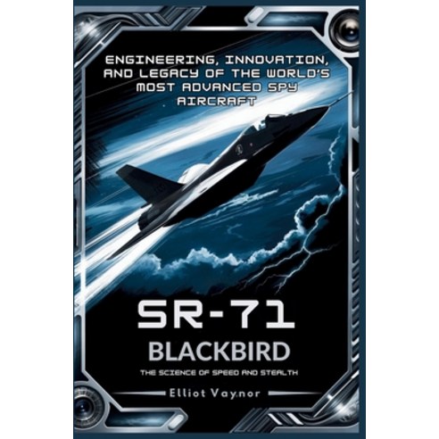 (영문도서)SR-71 Blackbird: The Science of Speed and Stealth: Engineering Innovation and... Paperback, Independently Published, English, 9798195024987
