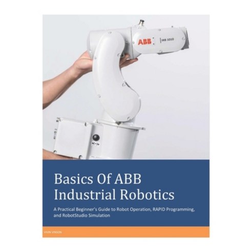 (영문도서)Basics Of ABB Industrial Robotics: A Practical Beginner's Guide to Robot Operati... Paperback, Independently Published, English, 9798242556003