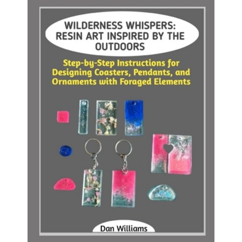 (영문도서)Wilderness Whispers: RESIN ART INSPIRED BY THE OUTDOORS: Step-by-Step Instructio... Paperback, Independently Published, English, 9798244461534