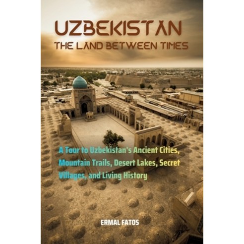 (영문도서)Uzbekistan: The Land Between Times: A Tour to Uzbekistan's Ancient Cities Mount... Paperback, Independently Published, English, 9798183718287