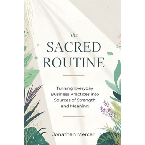 (영문도서)The Sacred Routine: Turning Everyday Business Practices into Sources of Strength... Paperback, Mindful Pages, English, 9789371775199