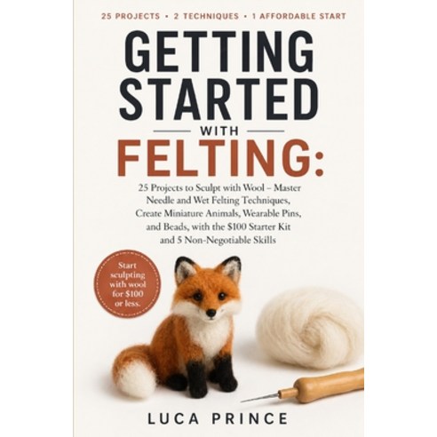 (영문도서)Getting Started with Felting: 25 Projects to Sculpt with Wool - Master Needle an... Paperback, Independently Published, English, 9798259286016