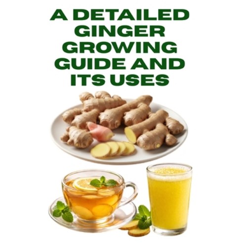 (영문도서)A Detailed Ginger Growing Guide and Its Uses Paperback, Independently Published, English, 9798244193008