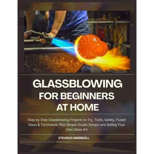 (영문도서)Glassblowing for Beginners at Home: Step-by-Step Glassblowing Projects to Try T... Paperback, Independently Published, English, 9798277516485