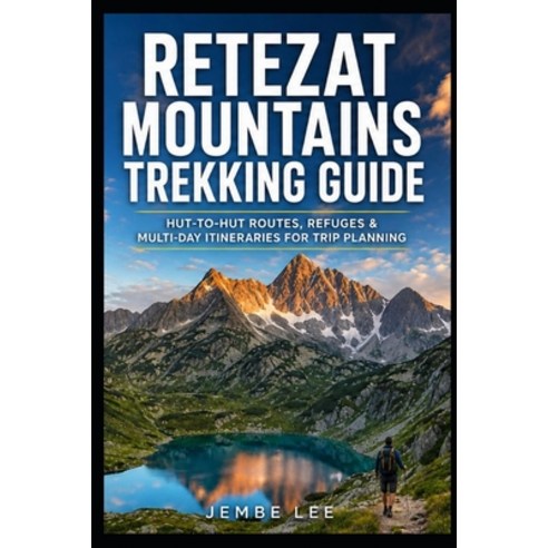 (영문도서)Retezat Mountains Trekking Guide: Hut-to-Hut Routes Refuges & Multi-Day Itinera... Paperback, Independently Published, English, 9798196156830