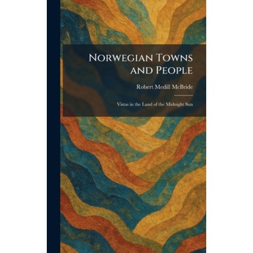 (영문도서)Norwegian Towns and People: Vistas in the Land of the Midnight Sun Hardcover, Tradd Street Press, English, 9781025868424