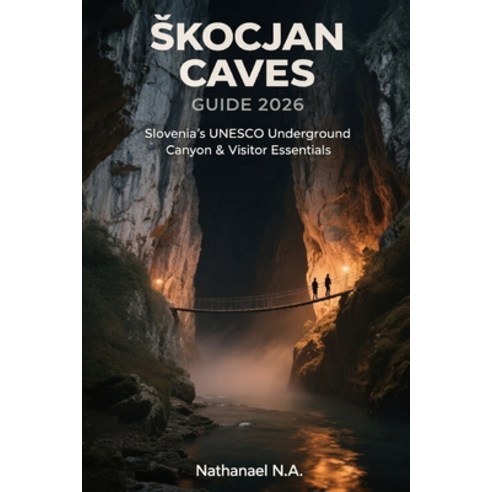 (영문도서)Skocjan Caves Guide 2026: Slovenia's UNESCO Underground Canyon & Visitor Essentials Paperback, Independently Published, English, 9798243112888