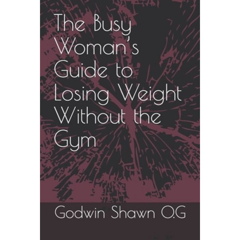 (영문도서)The Busy Woman's Guide to Losing Weight Without the Gym Paperback, Independently Published, English, 9798199806329