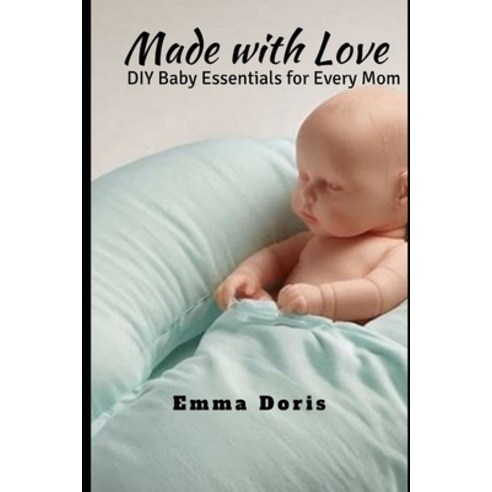 (영문도서)Made with Love: DIY Baby Essentials for Every Mom Paperback, Independently Published, English, 9798195576974