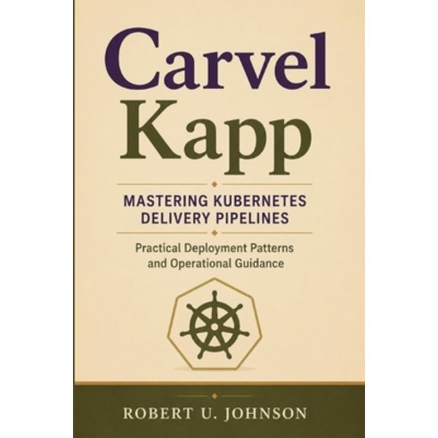 (영문도서)Carvel Kapp: Mastering Kubernetes Delivery Pipelines - Practical Deployment Patt... Paperback, Independently Published, English, 9798189146572