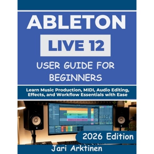 (영문도서)Ableton Live 12 User Guide for Beginners 2026: Learn Music Production MIDI Aud... Paperback, Independently Published, English, 9798197618993